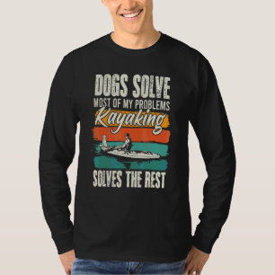 Dogs Solve Most Of My Problems Kayaking Solves The T-Shirt
