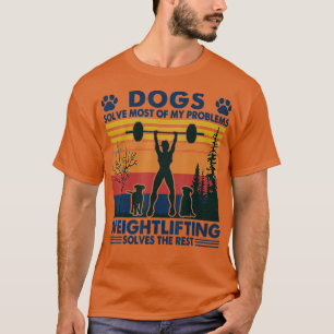 Dogs Solve Most Of My Problems Weight Lifting  T-Shirt