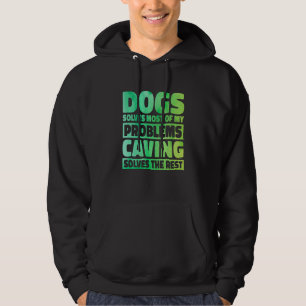 Dogs Solves Most Of My Problems Caving Solves The Hoodie