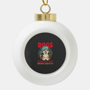Dogs Teach Us a Very Important Lesson Vintage Ceramic Ball Christmas Ornament