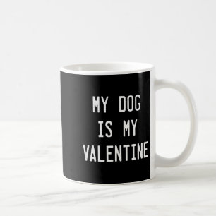 Dogs Valentines Day Gift, My Dog Is My Valentine Coffee Mug