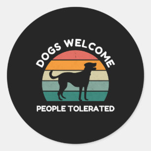 Dogs Welcome, People Tolerated - Funny Dog Design Classic Round Sticker