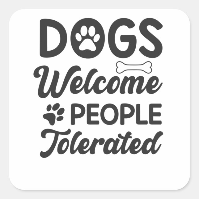 Dogs Welcome People Tolerated Funny Square Sticker (Front)