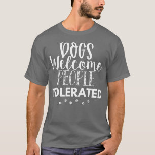 Dogs Welcome People Tolerated Gift for Dog Obsesse T-Shirt