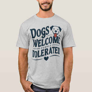 Dogs welcome people tolerated T-Shirt