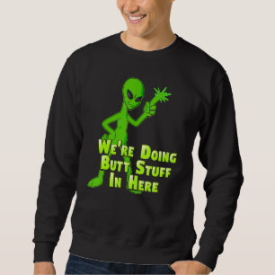 Doing Butt Stuff Alien Loser Get In Ufo Flying Sau Sweatshirt