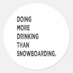 Doing More Drinking Than Snowboarding Funny Bad Sn Classic Round Sticker