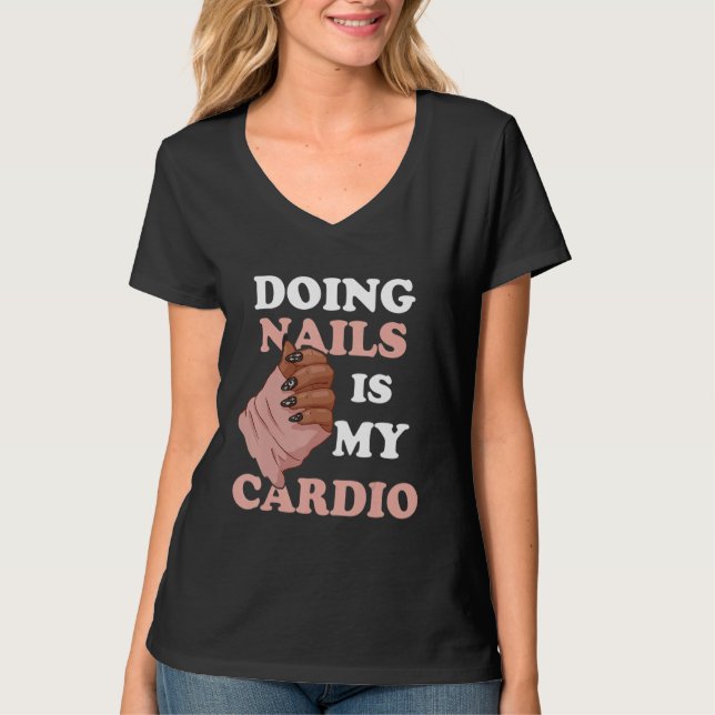 Doing Nails Is My Cardio Nail Artist Manicure Nail T-Shirt (Front)