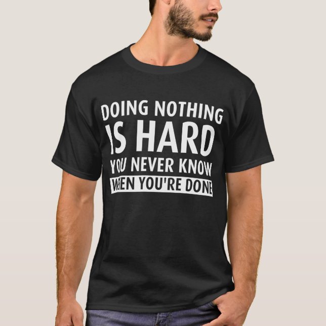 Doing nothing is hard you never know when you're d T-Shirt (Front)