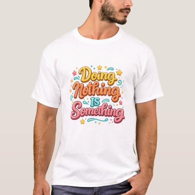 Doing Nothing Is Something Funny Motivational T-Shirt (Front)