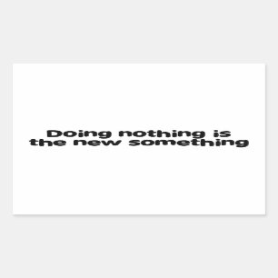 Doing nothing is the new something rectangular sticker