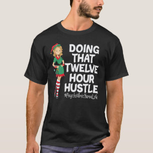 Doing That Twelve Hour Hustle ELF Psychiatric Nurs T-Shirt