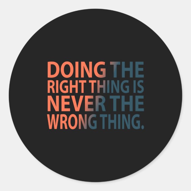 Doing The Right Thing Is Never The Wrong Thing T S Classic Round Sticker (Front)