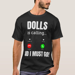 Dolls Is Calling And I Must Go T-Shirt