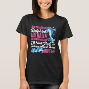 Dolphin Ask Me About Dolphins Actually You Don t H T-Shirt