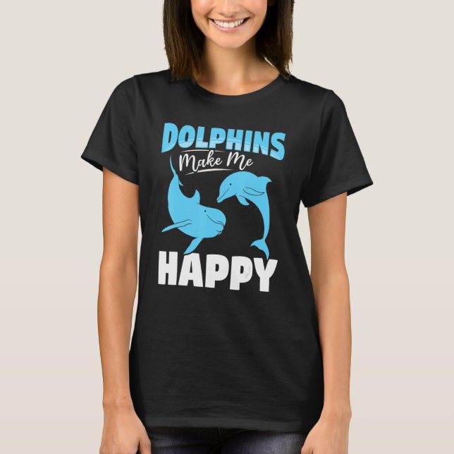 Dolphin Ocean   Dolphins Make Me Happy T-Shirt (Front)