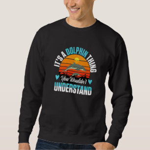Dolphin Ocean It´s a Dolphin thing you wouldn´t u Sweatshirt