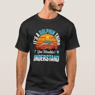 Dolphin Ocean It´s a Dolphin thing you wouldn´t u T-Shirt