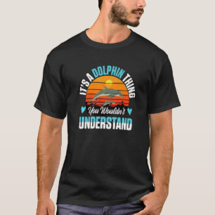 Dolphin Ocean It´s a Dolphin thing you wouldn´t u T-Shirt