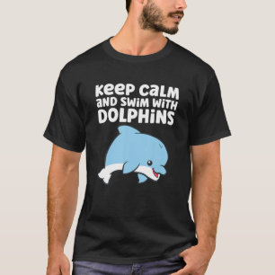 Dolphin Ocean Sea Keep Calm And Swim With Dolphins T-Shirt