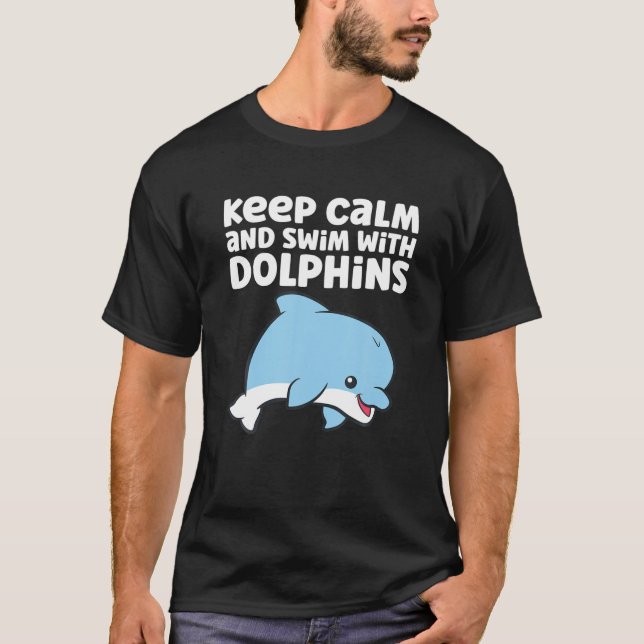 Dolphin Ocean Sea Keep Calm And Swim With Dolphins T-Shirt (Front)