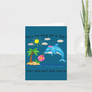 Dolphin sorry for being hot and smart funny cute card