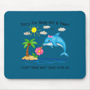 Dolphin sorry for being hot and smart funny cute  mouse pad