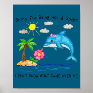 Dolphin sorry for being hot and smart funny cute poster