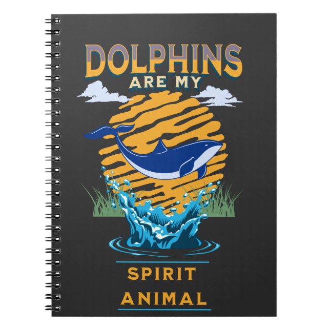 Dolphins are My Spirit Animal  Notebook (Front)