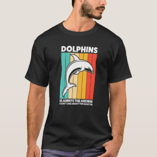 Dolphins Is Always The Answer Dolphins   T-Shirt