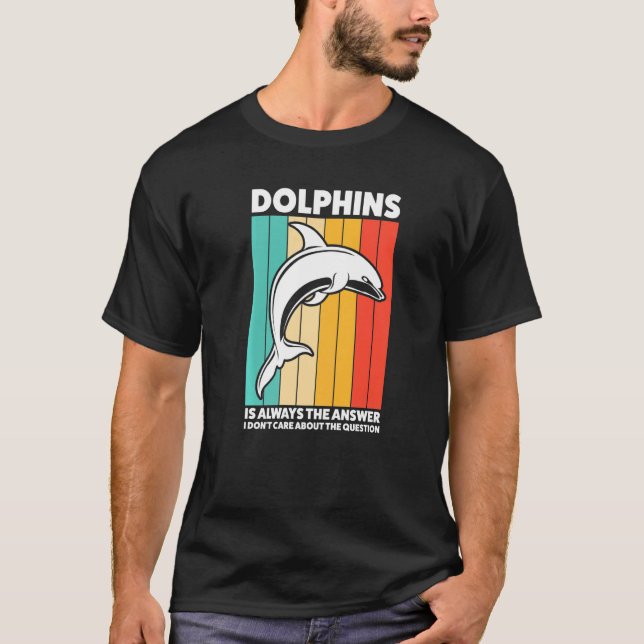 Dolphins Is Always The Answer Dolphins   T-Shirt (Front)