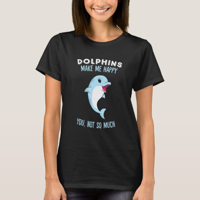 Dolphins Make Me Happy Cute Dolphin T-Shirt (Front)