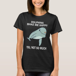 Dolphins Make me happy you not so much   Dolphin S T-Shirt