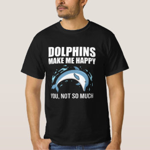 Dolphins make me happy you not so much T-Shirt