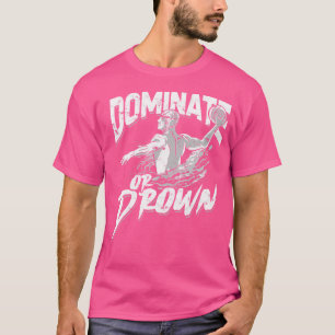 Dominate Or Drown - Funny Water Polo Athlete