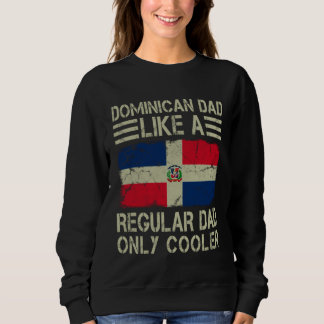Dominican Dad Like a Regular Dad Only Cooler Dad Sweatshirt