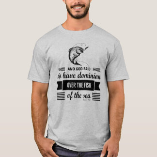 Dominion over the fish of the sea fishing T-Shirt
