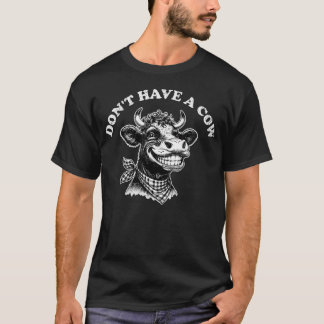 Don39T Have A Cow Funny Retro Animal Barnyard T-Shirt