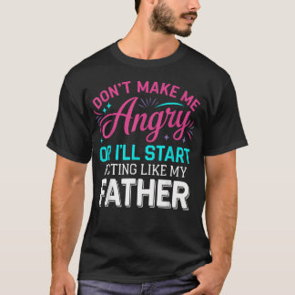 Don39T Make Me Angry Or I39Ll Start Acting Like T-Shirt