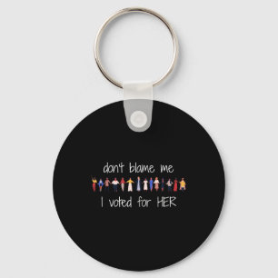 Don't Blame Me I Voted For Her Funny Political Key Ring