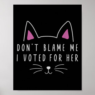 Don't Blame Me I Voted For Her Funny Political Poster
