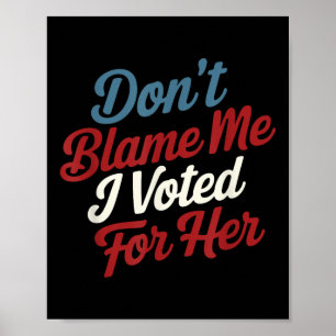 Don't Blame Me, I Voted For Her - Kamala Harri Poster