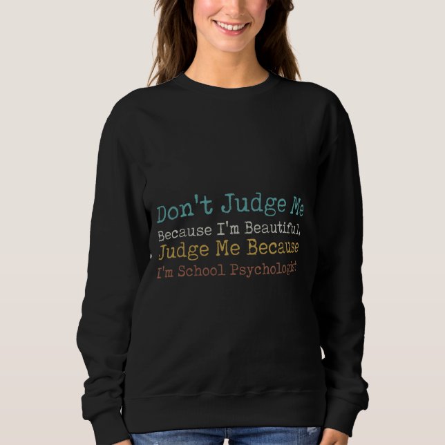 Don Judge Me Because I M Beautiful Judge Me Becaus Sweatshirt (Front)