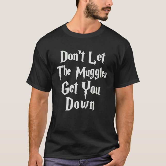 Don let muggles get you down quote T-Shirt (Front)