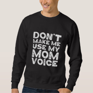 Don Make Me Use My Mum Voice Funny Sarcastic Joke Sweatshirt