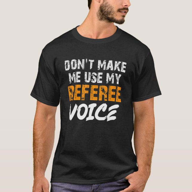 Don make me use my referee voice Ref 2 T-Shirt (Front)
