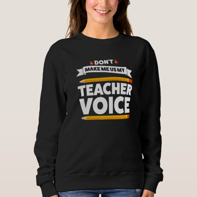 Don Make Me Use My Teacher Voice Math Teacher Sweatshirt (Front)