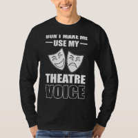 Don Make Me Use My Theatre Voice Broadway Actor