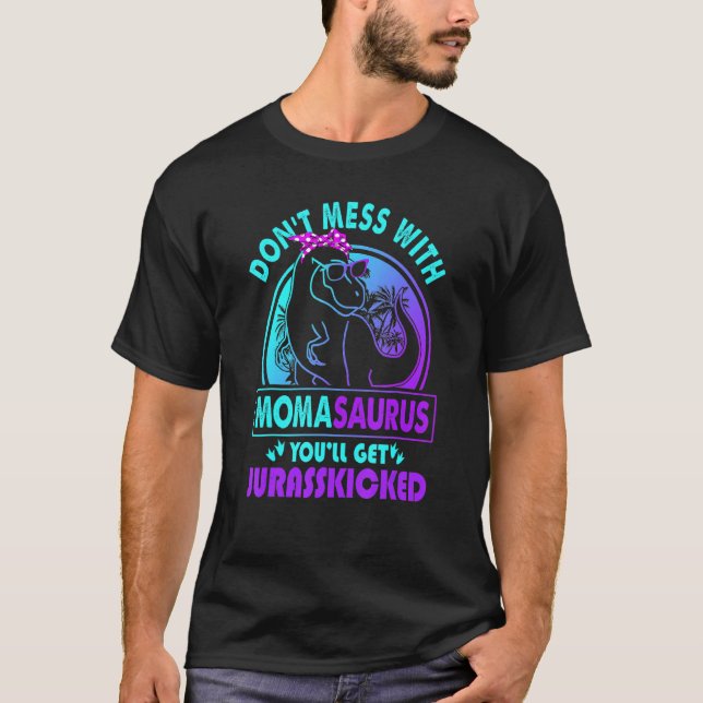 Don Mess With Momasaurus You Ll Get Jurasskicked A T-Shirt (Front)