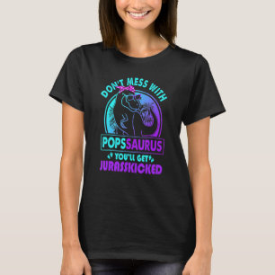 Don Mess With Popssaurus You Ll Get Jurasskicked A T-Shirt